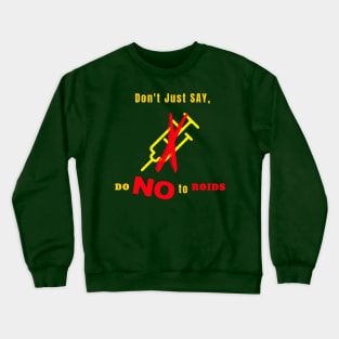 Dont just say Do No to Roids Crewneck Sweatshirt